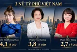 3 nữ tỷ phú giàu nhất Việt Nam sở hữu 10,6 tỷ USD, ai đang dẫn đầu?