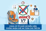 Ghế an toàn trẻ em bắt buộc từ 1/7: Vẫn chưa có đơn vị đủ điều kiện chứng nhận