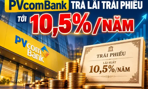 PVcomBank trả lãi trái phiếu tới 10,5%/năm, cao hơn nhiều gửi tiết kiệm