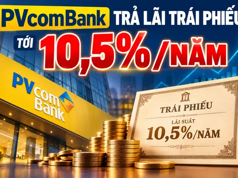 PVcomBank trả lãi trái phiếu tới 10,5%/năm, cao hơn nhiều gửi tiết kiệm