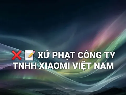 Xử phạt Công ty TNHH Xiaomi Việt Nam
