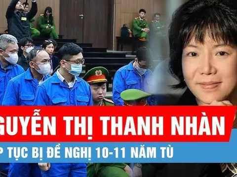 Vụ án thứ 5 của bà Nguyễn Thị Thanh Nhàn: Bị đề nghị 10-11 năm tù!